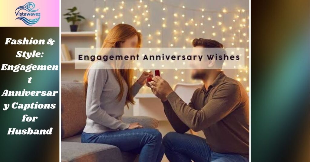 Fashion & Style: Engagement Anniversary Captions for Husband