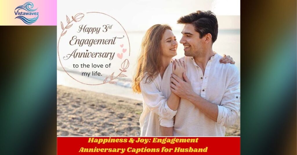 Happiness & Joy: Engagement Anniversary Captions for Husband
