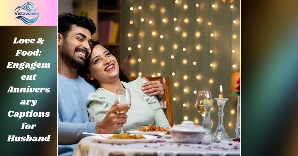 Love & Food: Engagement Anniversary Captions for Husband